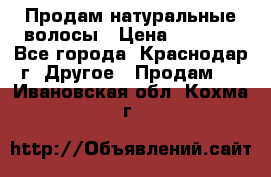 Продам натуральные волосы › Цена ­ 3 000 - Все города, Краснодар г. Другое » Продам   . Ивановская обл.,Кохма г.